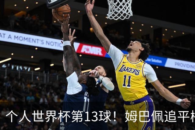 个人世界杯第13球！姆巴佩追平梅西 只差克洛泽纪录3球