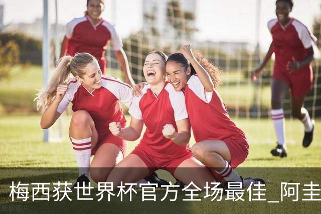 梅西获世界杯官方全场最佳 阿圭罗为他颁奖